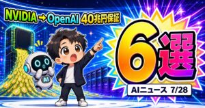 AIニュース6選【7/28】NVIDIAがOpenAIに40兆円保証ほか