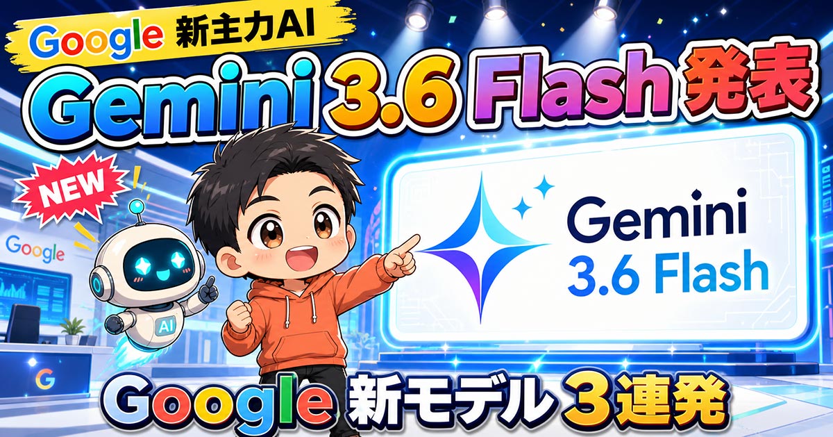Gemini 3.6 Flash発表。Google新主力の変更点