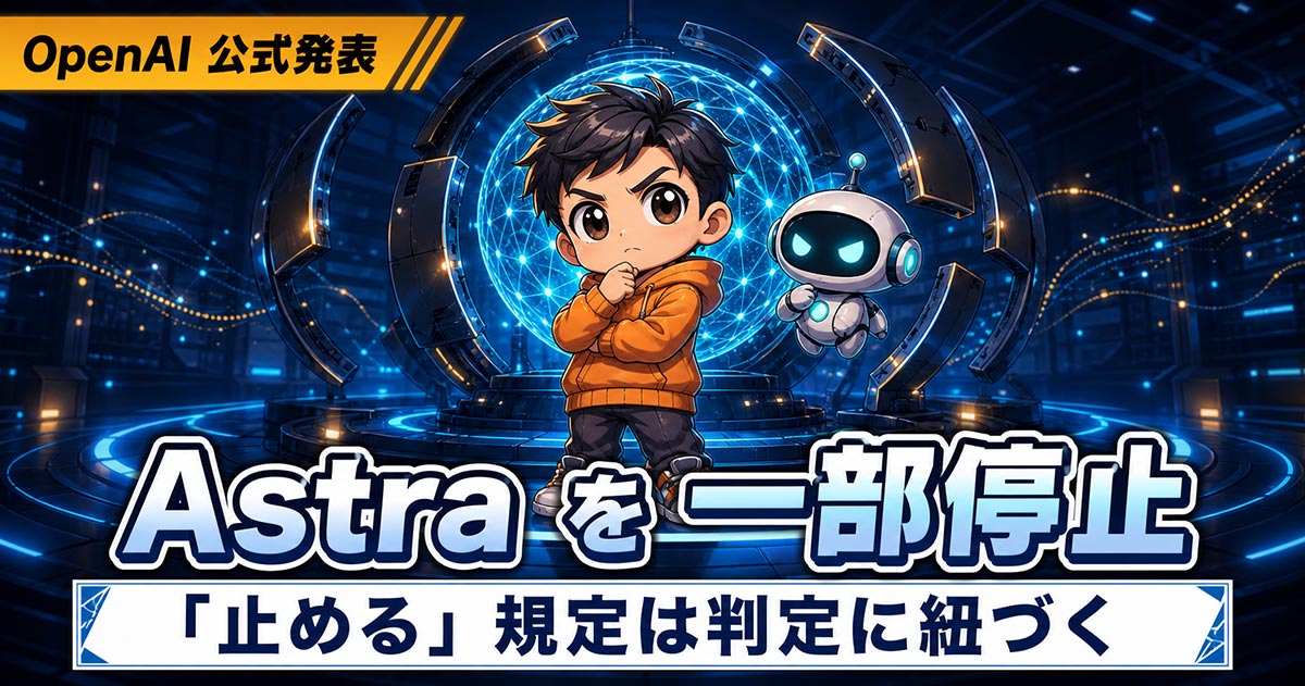 OpenAIがAstraを一部停止。「止める」規定は判定に紐づいていた